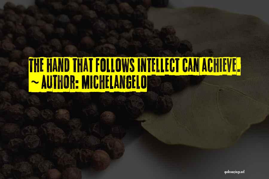 Michelangelo Quotes: The Hand That Follows Intellect Can Achieve.