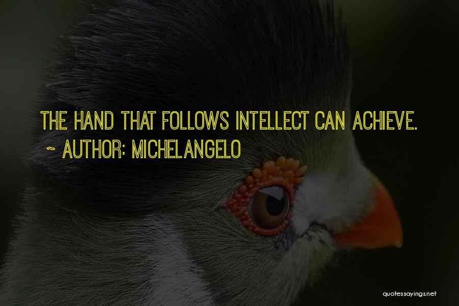 Michelangelo Quotes: The Hand That Follows Intellect Can Achieve.