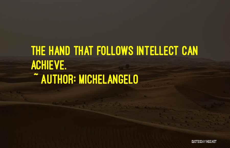 Michelangelo Quotes: The Hand That Follows Intellect Can Achieve.