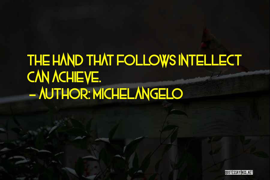 Michelangelo Quotes: The Hand That Follows Intellect Can Achieve.