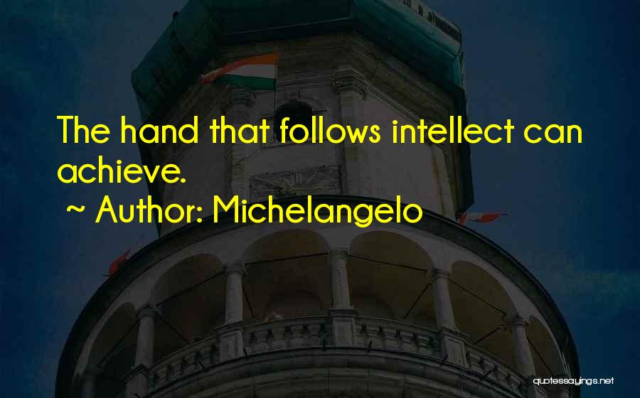 Michelangelo Quotes: The Hand That Follows Intellect Can Achieve.