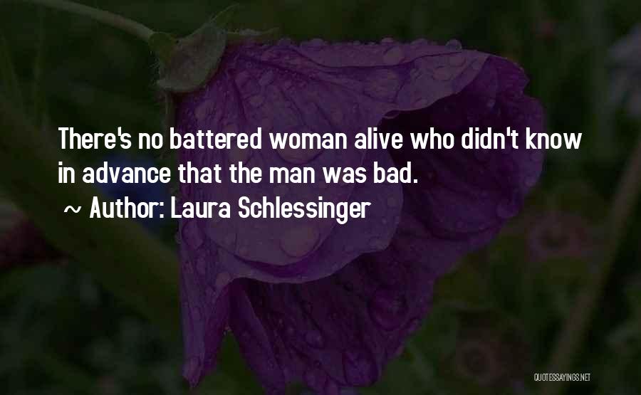 Laura Schlessinger Quotes: There's No Battered Woman Alive Who Didn't Know In Advance That The Man Was Bad.