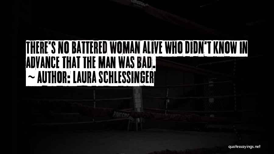Laura Schlessinger Quotes: There's No Battered Woman Alive Who Didn't Know In Advance That The Man Was Bad.