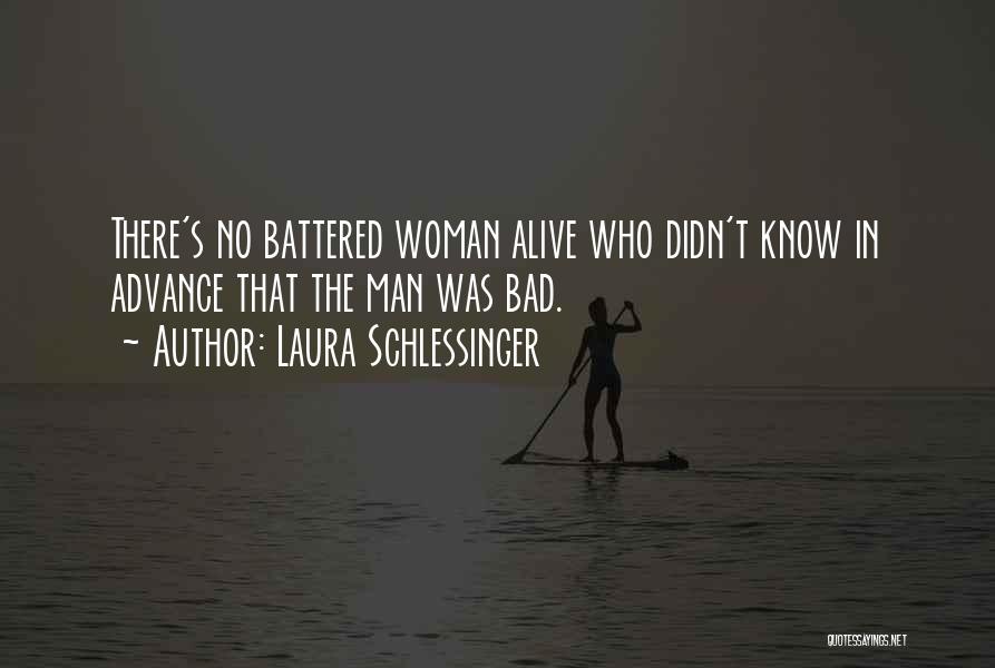 Laura Schlessinger Quotes: There's No Battered Woman Alive Who Didn't Know In Advance That The Man Was Bad.