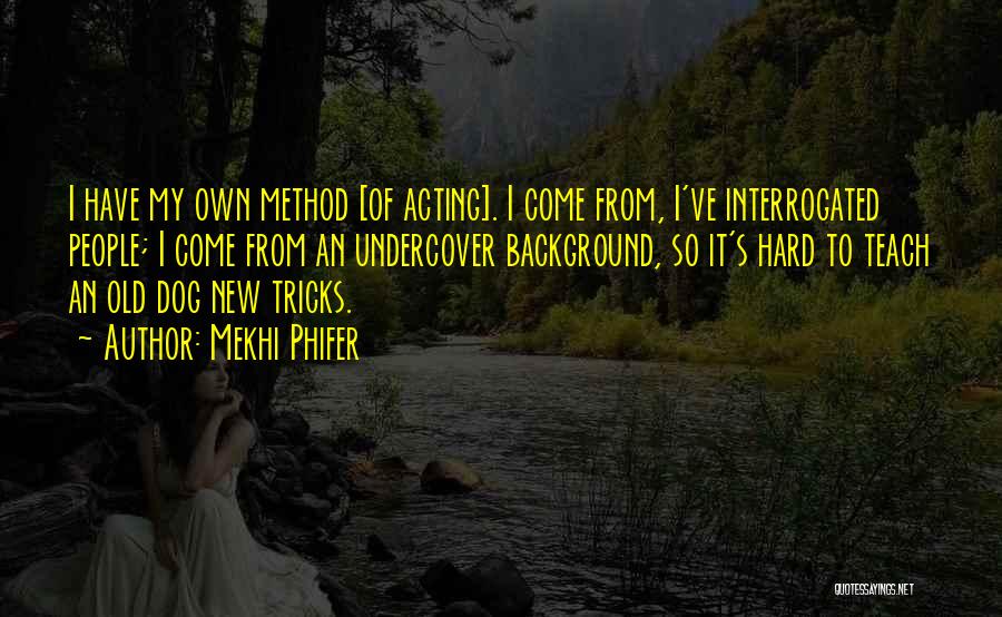 Mekhi Phifer Quotes: I Have My Own Method [of Acting]. I Come From, I've Interrogated People; I Come From An Undercover Background, So