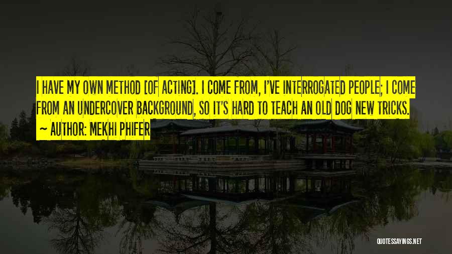 Mekhi Phifer Quotes: I Have My Own Method [of Acting]. I Come From, I've Interrogated People; I Come From An Undercover Background, So