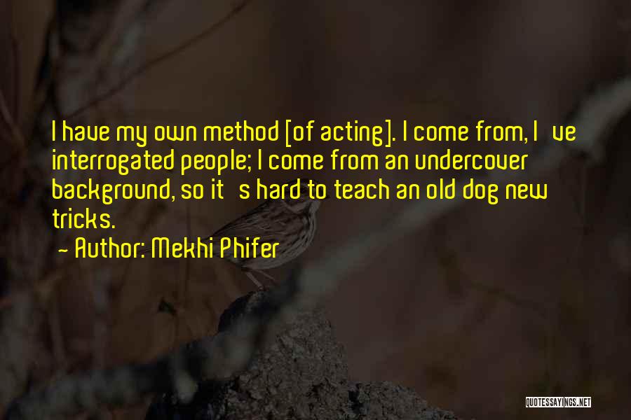 Mekhi Phifer Quotes: I Have My Own Method [of Acting]. I Come From, I've Interrogated People; I Come From An Undercover Background, So