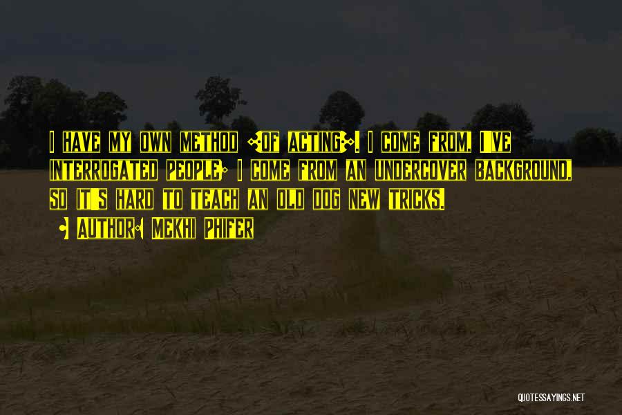Mekhi Phifer Quotes: I Have My Own Method [of Acting]. I Come From, I've Interrogated People; I Come From An Undercover Background, So