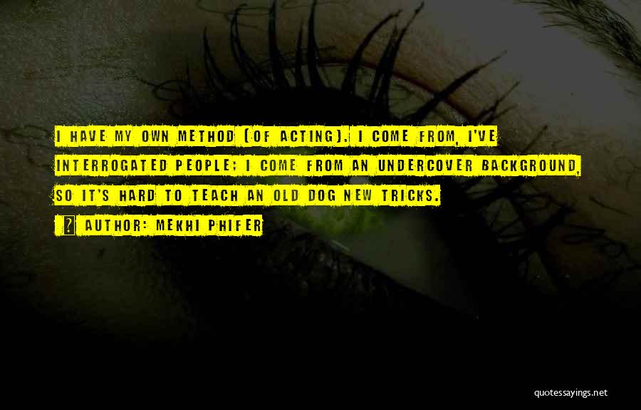 Mekhi Phifer Quotes: I Have My Own Method [of Acting]. I Come From, I've Interrogated People; I Come From An Undercover Background, So
