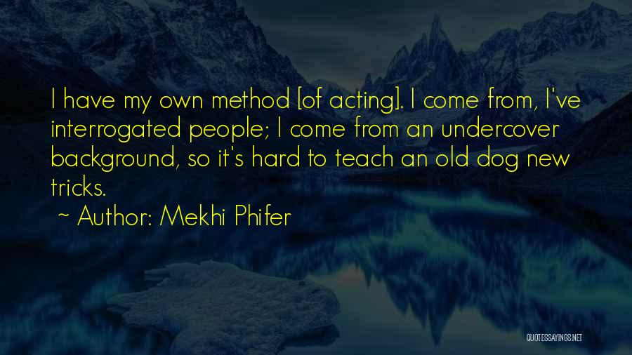 Mekhi Phifer Quotes: I Have My Own Method [of Acting]. I Come From, I've Interrogated People; I Come From An Undercover Background, So