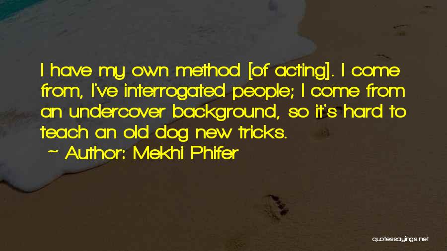 Mekhi Phifer Quotes: I Have My Own Method [of Acting]. I Come From, I've Interrogated People; I Come From An Undercover Background, So