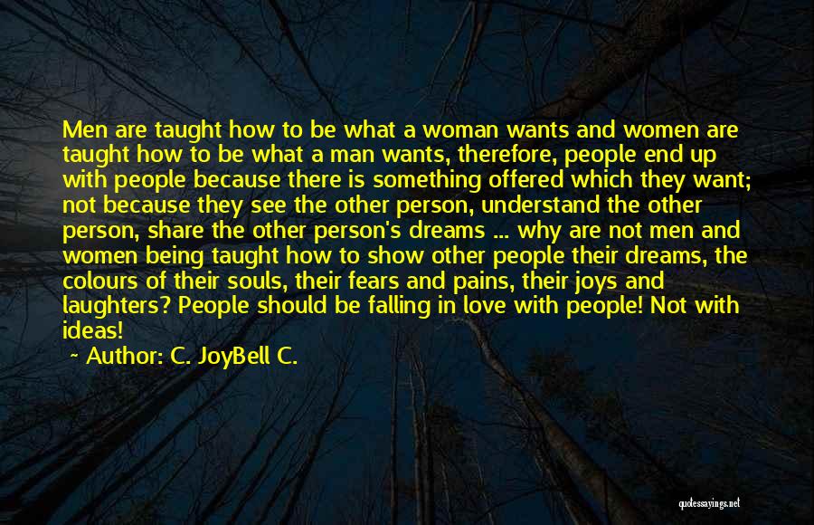 C. JoyBell C. Quotes: Men Are Taught How To Be What A Woman Wants And Women Are Taught How To Be What A Man
