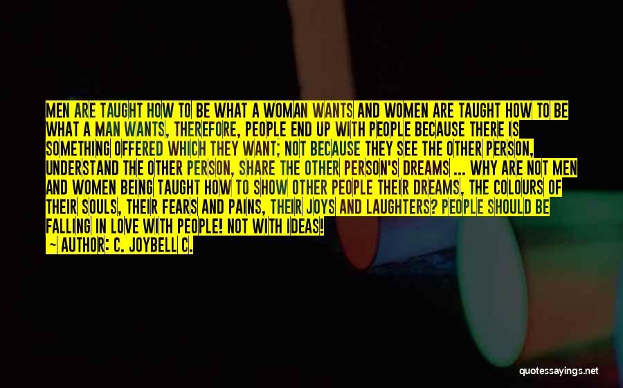 C. JoyBell C. Quotes: Men Are Taught How To Be What A Woman Wants And Women Are Taught How To Be What A Man