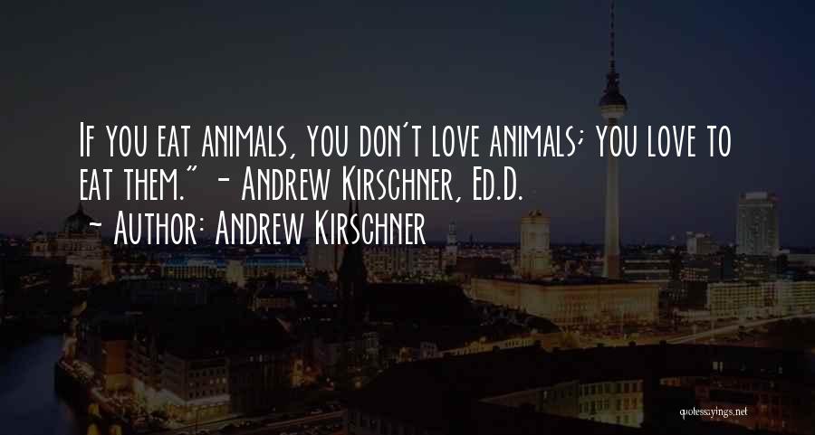 Andrew Kirschner Quotes: If You Eat Animals, You Don't Love Animals; You Love To Eat Them. - Andrew Kirschner, Ed.d.