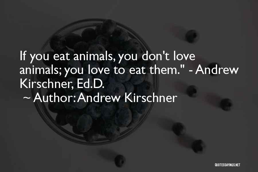 Andrew Kirschner Quotes: If You Eat Animals, You Don't Love Animals; You Love To Eat Them. - Andrew Kirschner, Ed.d.