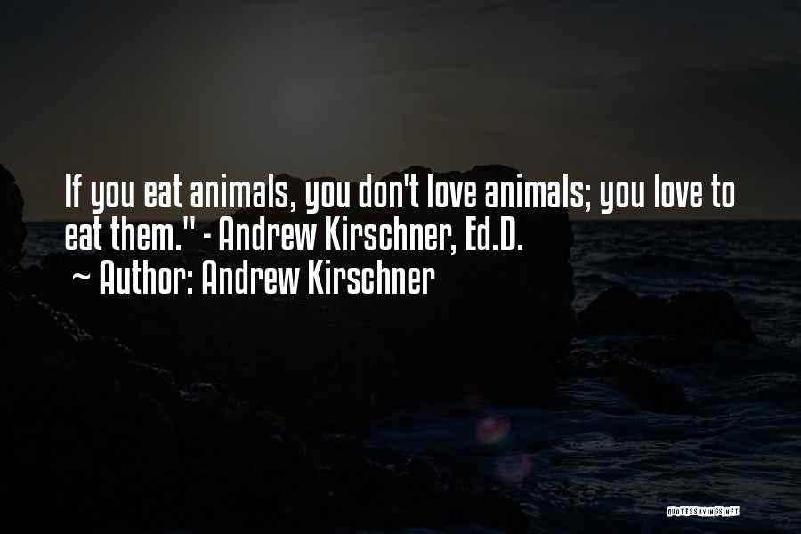 Andrew Kirschner Quotes: If You Eat Animals, You Don't Love Animals; You Love To Eat Them. - Andrew Kirschner, Ed.d.