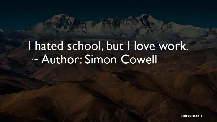 Simon Cowell Quotes: I Hated School, But I Love Work.