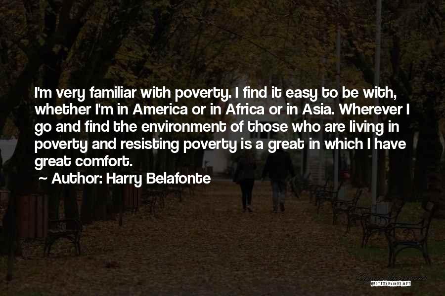 Harry Belafonte Quotes: I'm Very Familiar With Poverty. I Find It Easy To Be With, Whether I'm In America Or In Africa Or