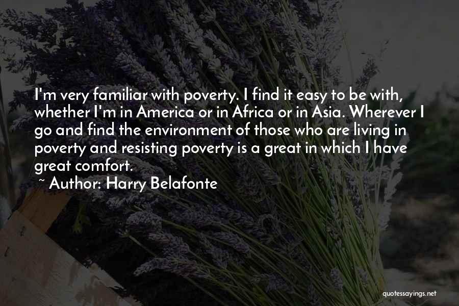 Harry Belafonte Quotes: I'm Very Familiar With Poverty. I Find It Easy To Be With, Whether I'm In America Or In Africa Or