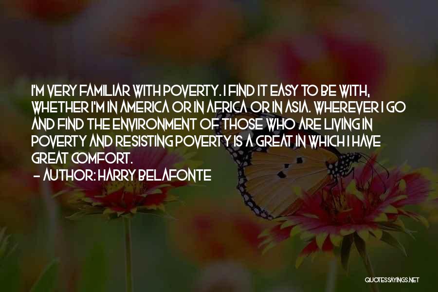 Harry Belafonte Quotes: I'm Very Familiar With Poverty. I Find It Easy To Be With, Whether I'm In America Or In Africa Or