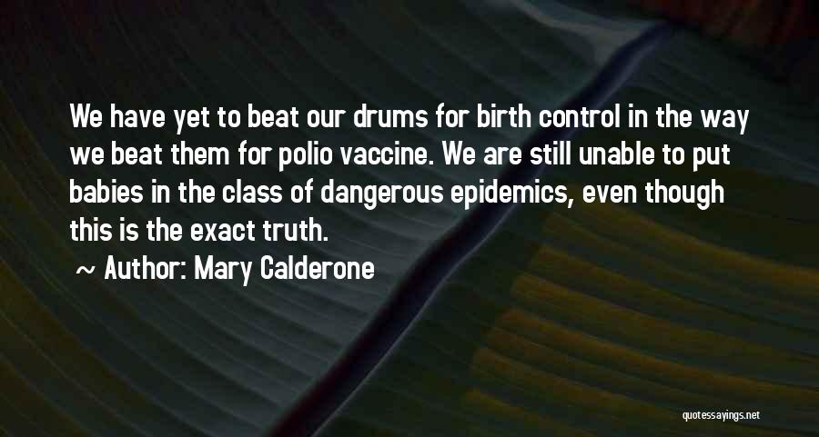 Mary Calderone Quotes: We Have Yet To Beat Our Drums For Birth Control In The Way We Beat Them For Polio Vaccine. We