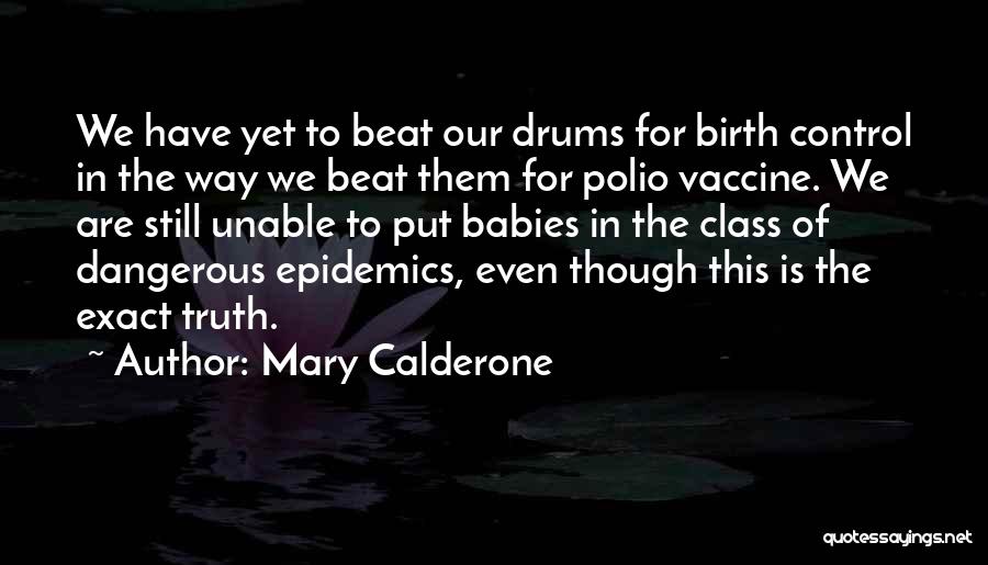 Mary Calderone Quotes: We Have Yet To Beat Our Drums For Birth Control In The Way We Beat Them For Polio Vaccine. We