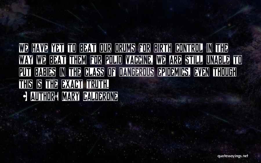 Mary Calderone Quotes: We Have Yet To Beat Our Drums For Birth Control In The Way We Beat Them For Polio Vaccine. We