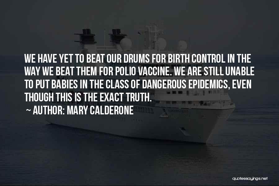 Mary Calderone Quotes: We Have Yet To Beat Our Drums For Birth Control In The Way We Beat Them For Polio Vaccine. We