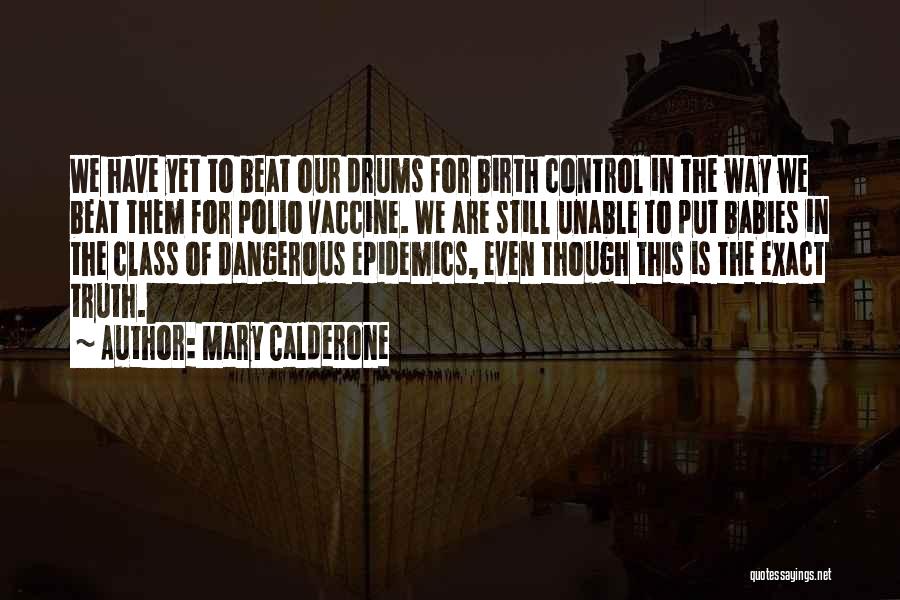 Mary Calderone Quotes: We Have Yet To Beat Our Drums For Birth Control In The Way We Beat Them For Polio Vaccine. We