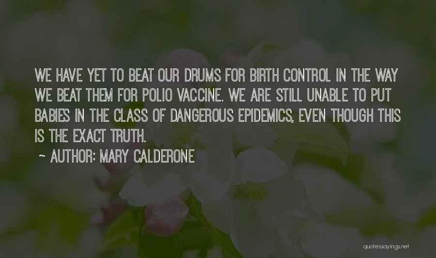 Mary Calderone Quotes: We Have Yet To Beat Our Drums For Birth Control In The Way We Beat Them For Polio Vaccine. We