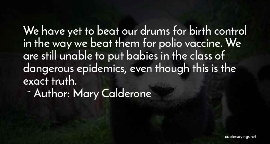 Mary Calderone Quotes: We Have Yet To Beat Our Drums For Birth Control In The Way We Beat Them For Polio Vaccine. We