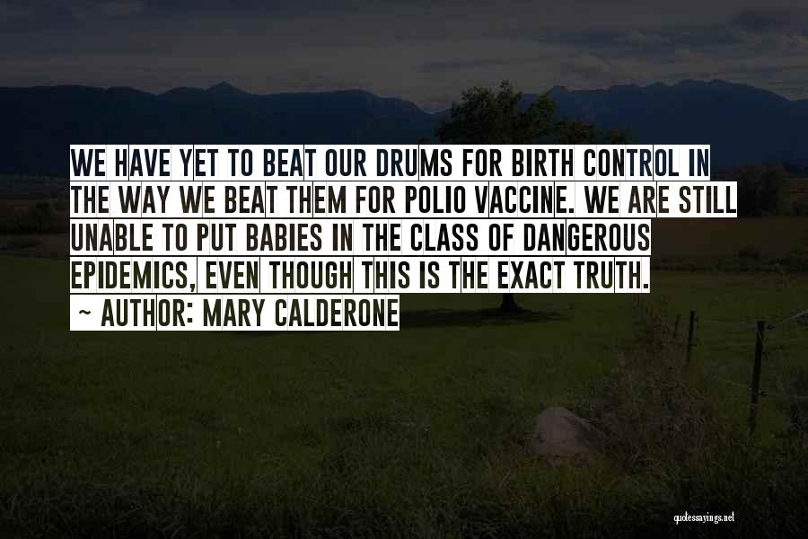 Mary Calderone Quotes: We Have Yet To Beat Our Drums For Birth Control In The Way We Beat Them For Polio Vaccine. We