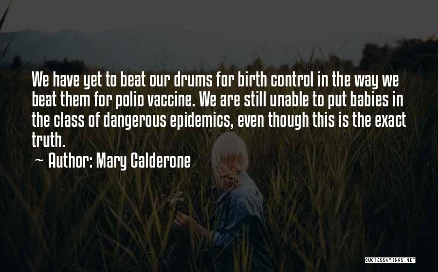 Mary Calderone Quotes: We Have Yet To Beat Our Drums For Birth Control In The Way We Beat Them For Polio Vaccine. We