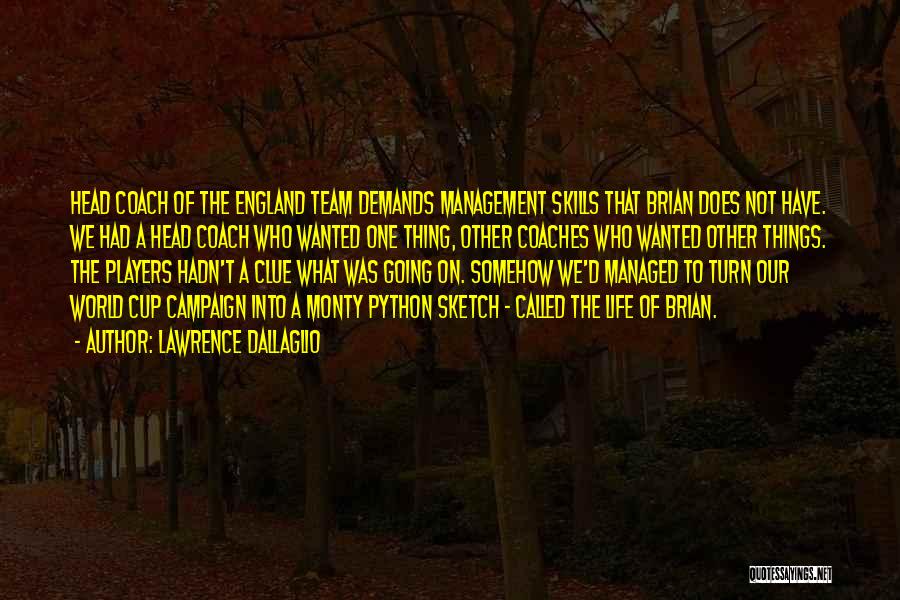 Lawrence Dallaglio Quotes: Head Coach Of The England Team Demands Management Skills That Brian Does Not Have. We Had A Head Coach Who