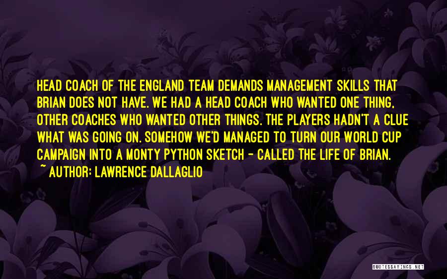 Lawrence Dallaglio Quotes: Head Coach Of The England Team Demands Management Skills That Brian Does Not Have. We Had A Head Coach Who