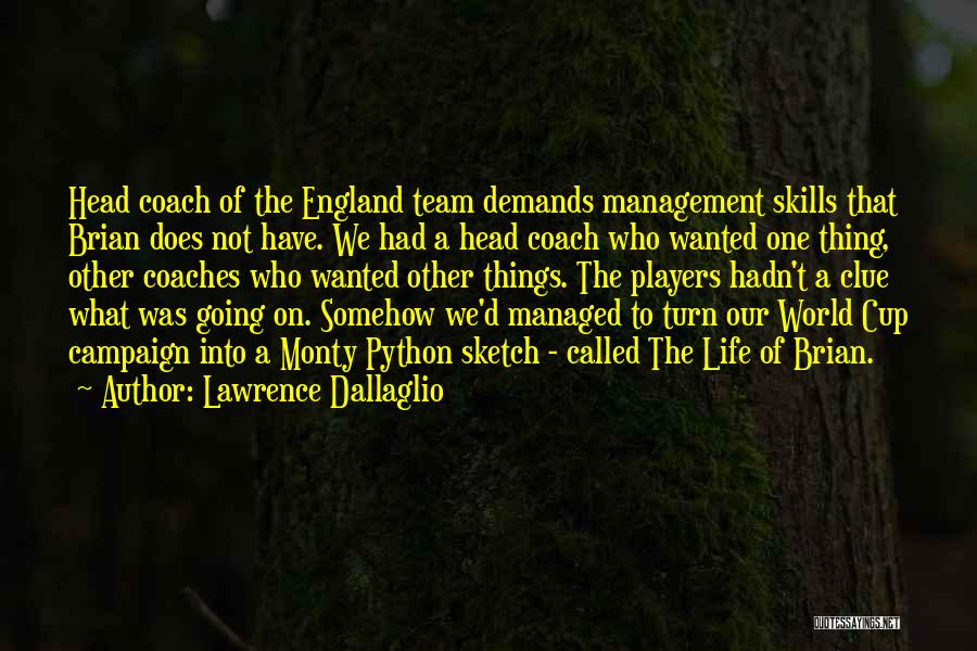 Lawrence Dallaglio Quotes: Head Coach Of The England Team Demands Management Skills That Brian Does Not Have. We Had A Head Coach Who