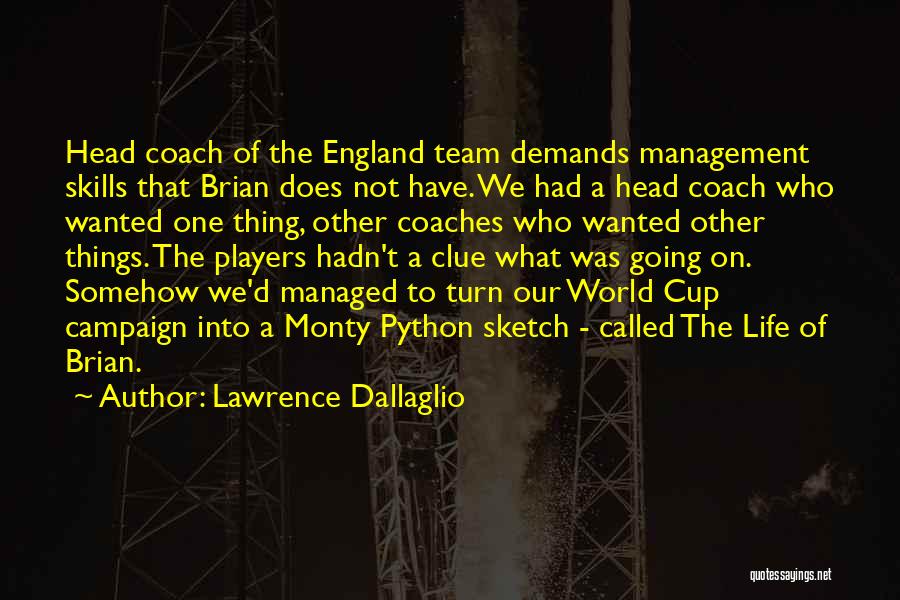 Lawrence Dallaglio Quotes: Head Coach Of The England Team Demands Management Skills That Brian Does Not Have. We Had A Head Coach Who