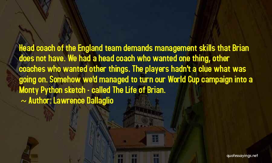 Lawrence Dallaglio Quotes: Head Coach Of The England Team Demands Management Skills That Brian Does Not Have. We Had A Head Coach Who