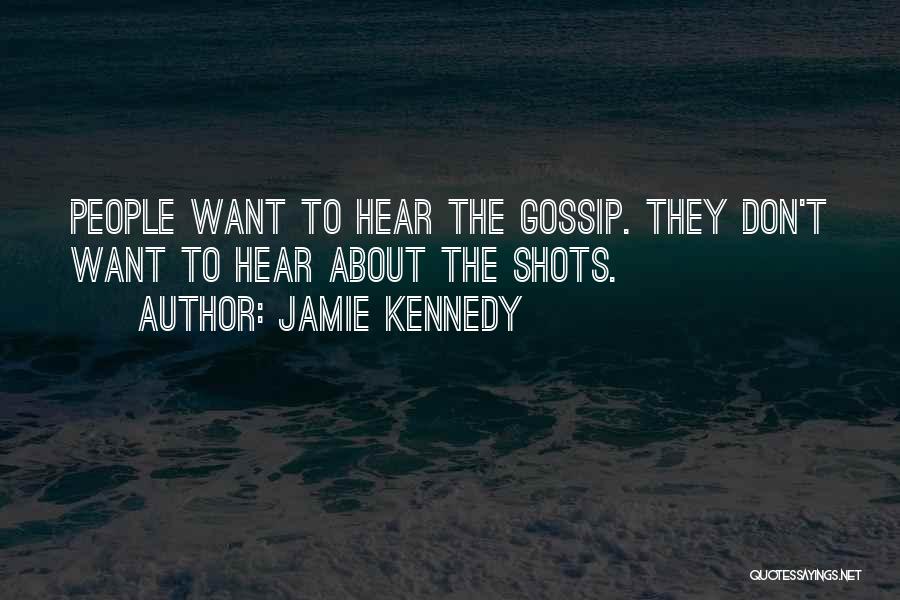 Jamie Kennedy Quotes: People Want To Hear The Gossip. They Don't Want To Hear About The Shots.