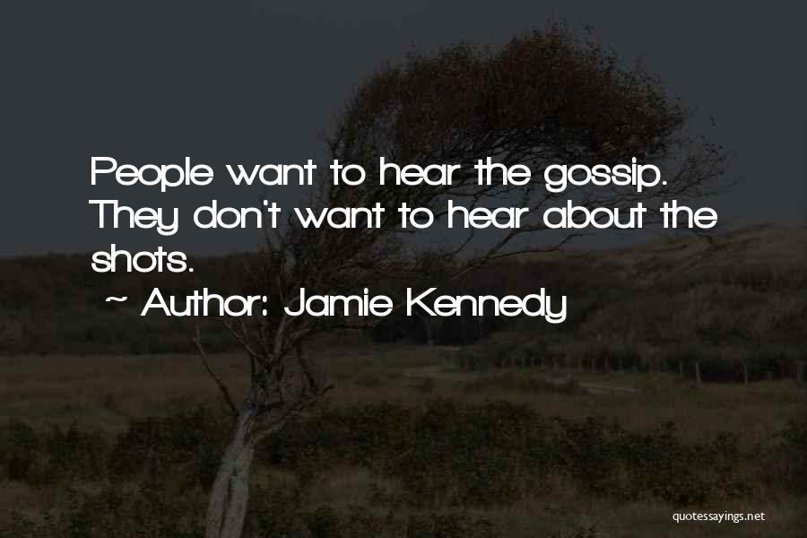 Jamie Kennedy Quotes: People Want To Hear The Gossip. They Don't Want To Hear About The Shots.