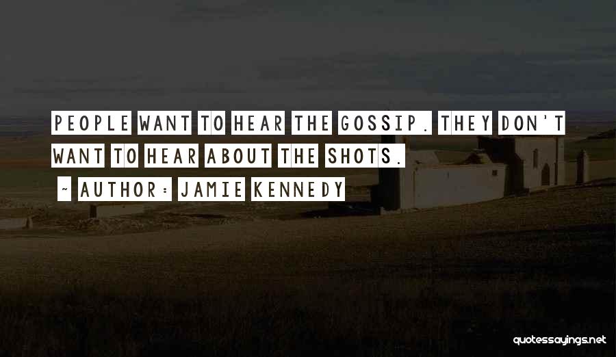 Jamie Kennedy Quotes: People Want To Hear The Gossip. They Don't Want To Hear About The Shots.