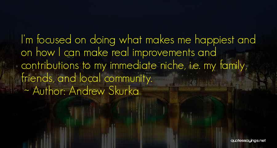 Andrew Skurka Quotes: I'm Focused On Doing What Makes Me Happiest And On How I Can Make Real Improvements And Contributions To My