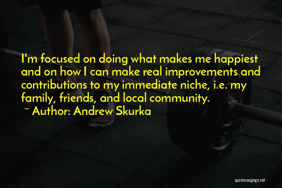 Andrew Skurka Quotes: I'm Focused On Doing What Makes Me Happiest And On How I Can Make Real Improvements And Contributions To My