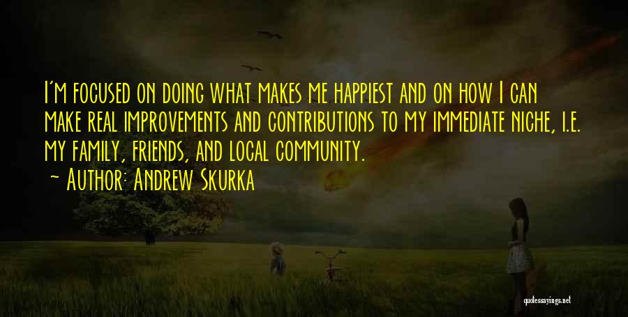 Andrew Skurka Quotes: I'm Focused On Doing What Makes Me Happiest And On How I Can Make Real Improvements And Contributions To My