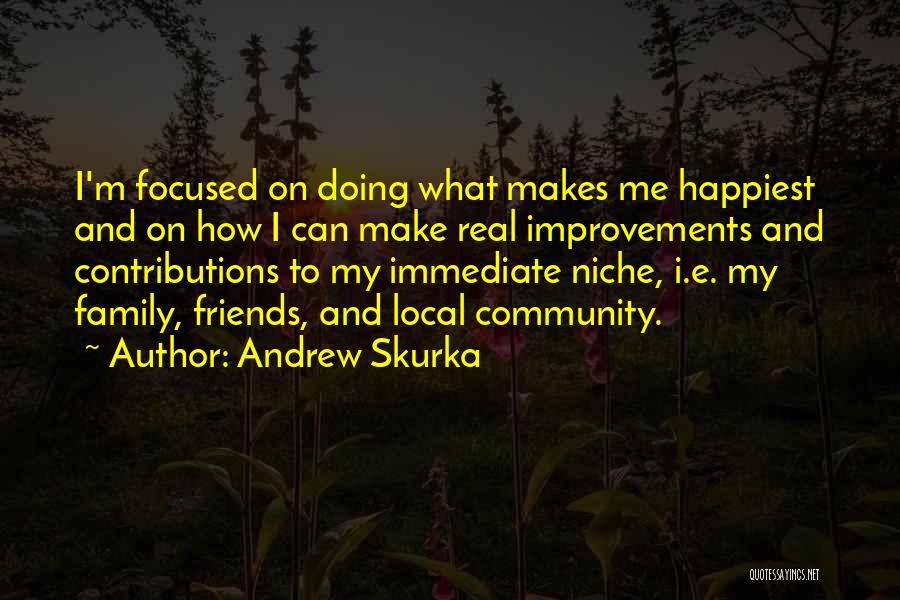 Andrew Skurka Quotes: I'm Focused On Doing What Makes Me Happiest And On How I Can Make Real Improvements And Contributions To My