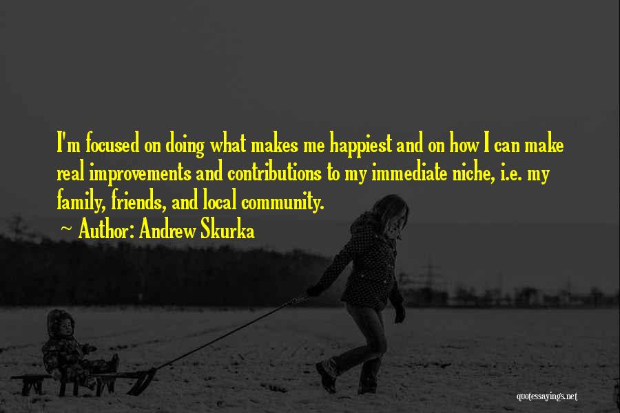 Andrew Skurka Quotes: I'm Focused On Doing What Makes Me Happiest And On How I Can Make Real Improvements And Contributions To My