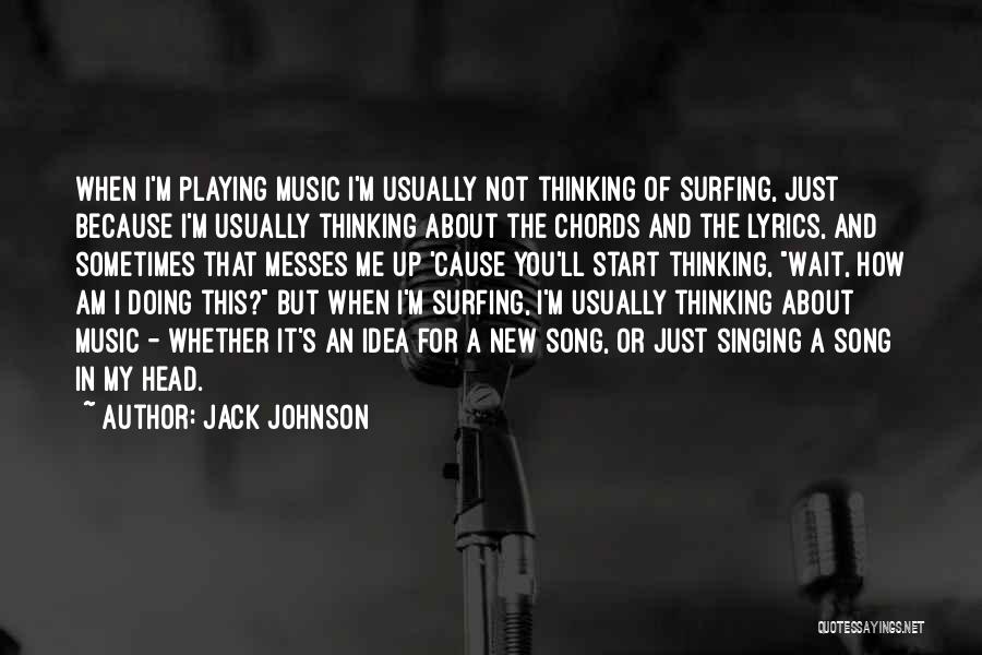 Jack Johnson Quotes: When I'm Playing Music I'm Usually Not Thinking Of Surfing, Just Because I'm Usually Thinking About The Chords And The