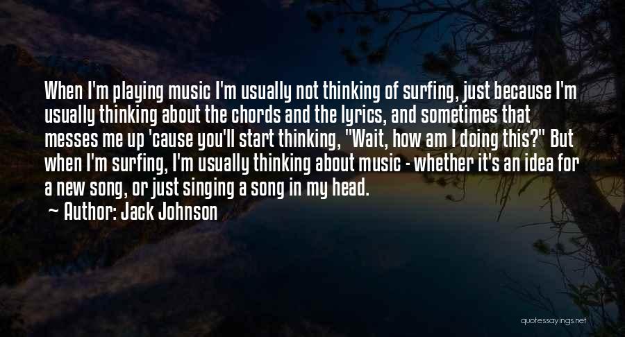 Jack Johnson Quotes: When I'm Playing Music I'm Usually Not Thinking Of Surfing, Just Because I'm Usually Thinking About The Chords And The