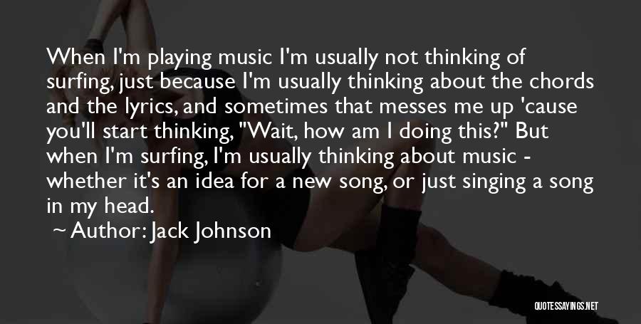 Jack Johnson Quotes: When I'm Playing Music I'm Usually Not Thinking Of Surfing, Just Because I'm Usually Thinking About The Chords And The