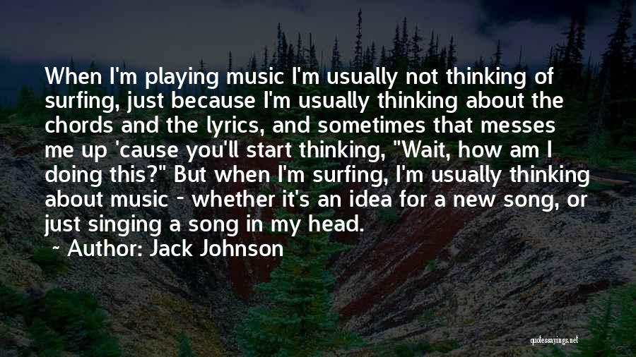 Jack Johnson Quotes: When I'm Playing Music I'm Usually Not Thinking Of Surfing, Just Because I'm Usually Thinking About The Chords And The